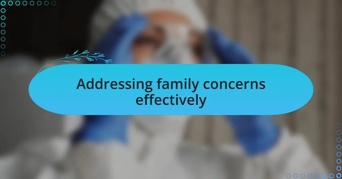 Addressing family concerns effectively