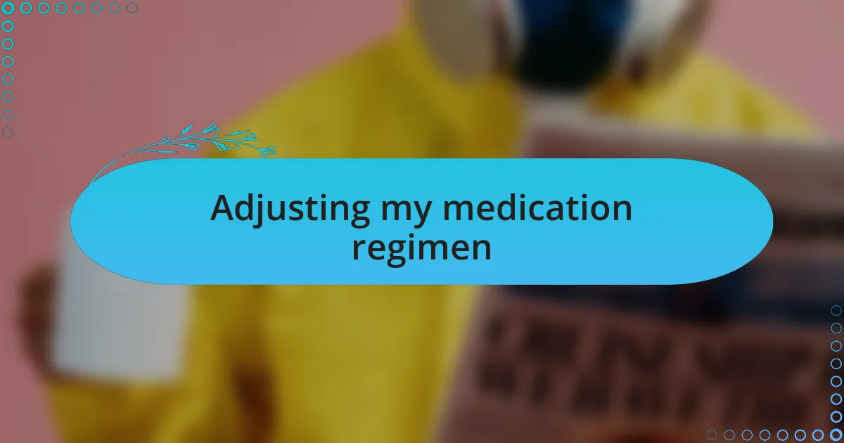 Adjusting my medication regimen
