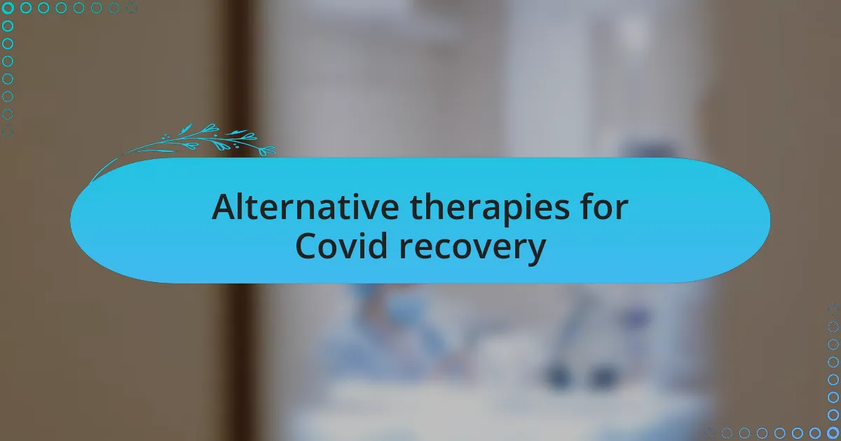 Alternative therapies for Covid recovery