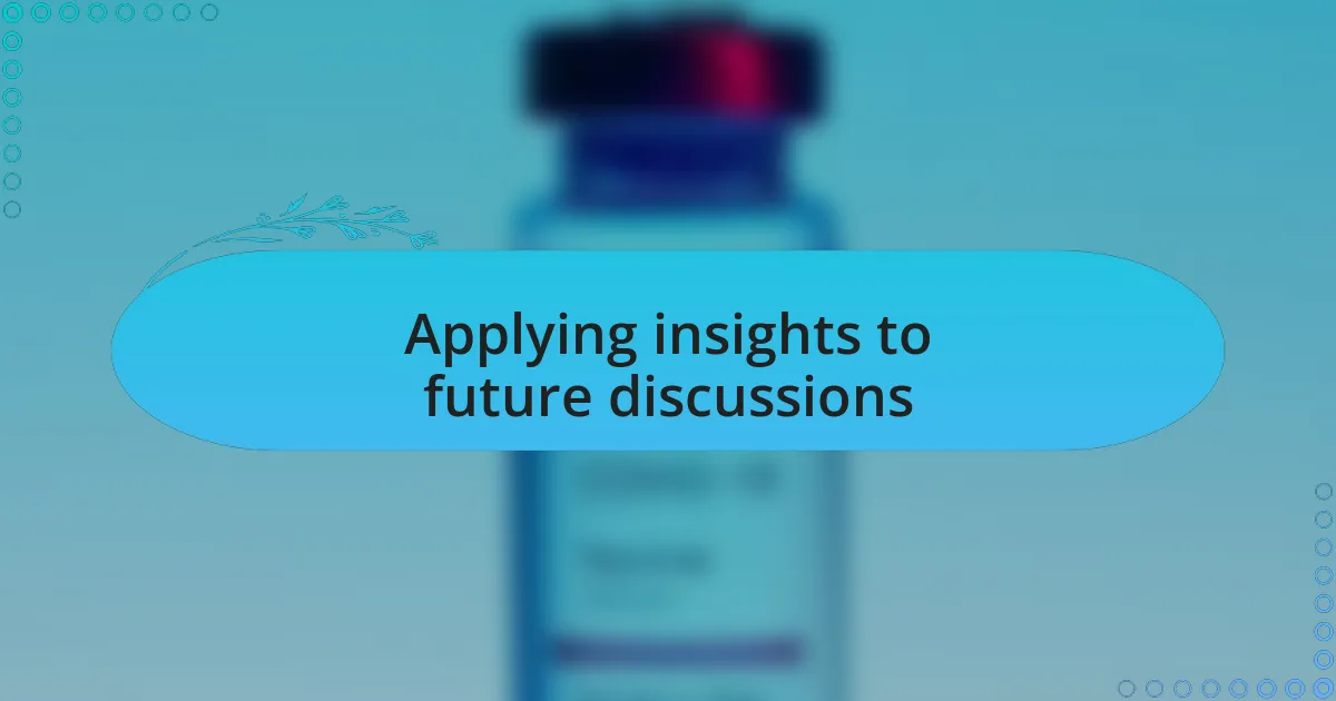 Applying insights to future discussions