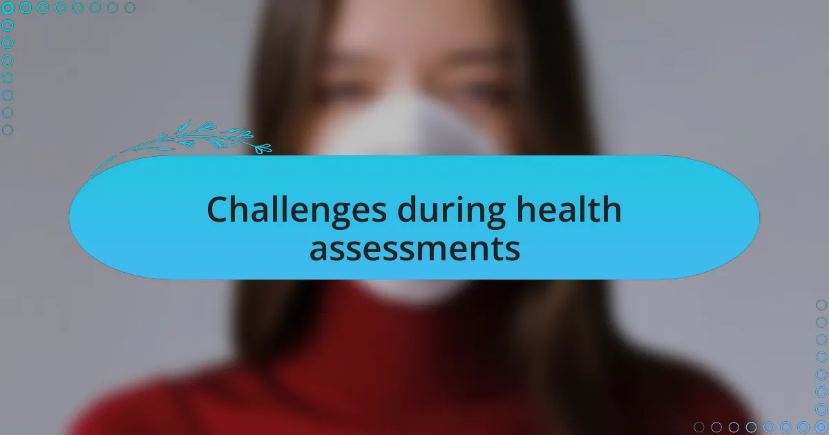 Challenges during health assessments