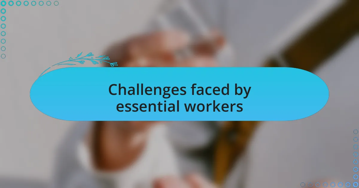 Challenges faced by essential workers