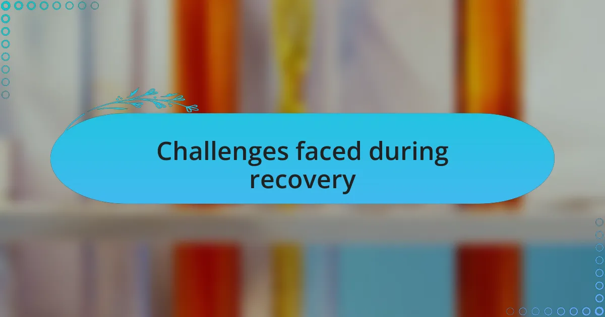 Challenges faced during recovery