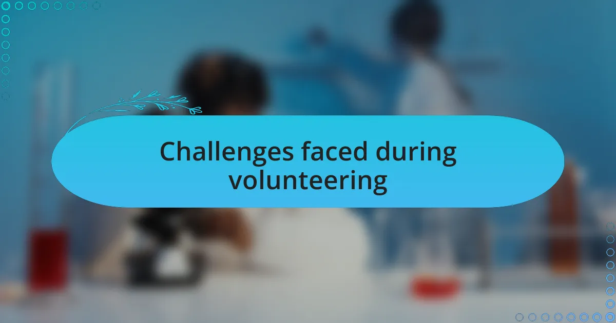Challenges faced during volunteering