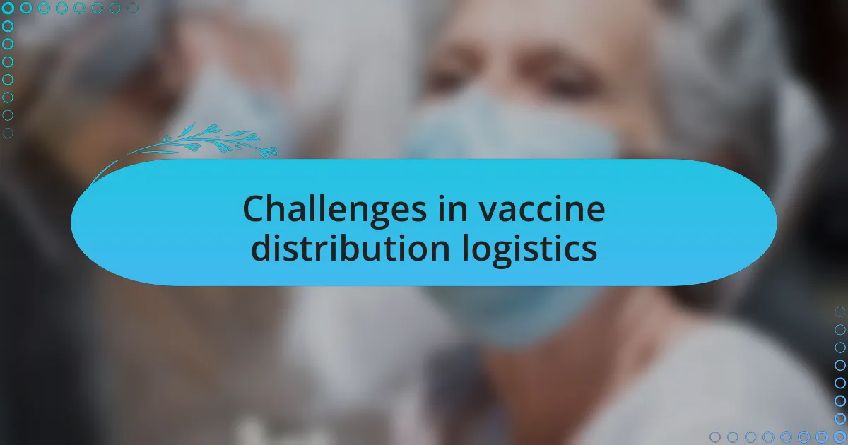 Challenges in vaccine distribution logistics