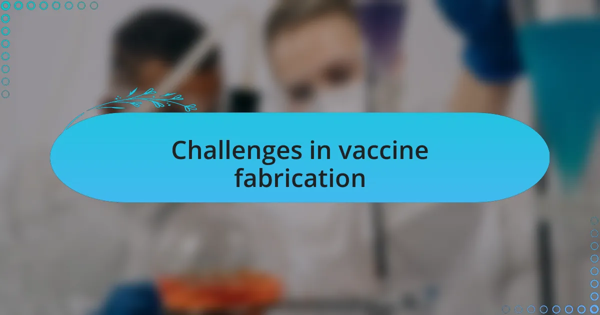 Challenges in vaccine fabrication