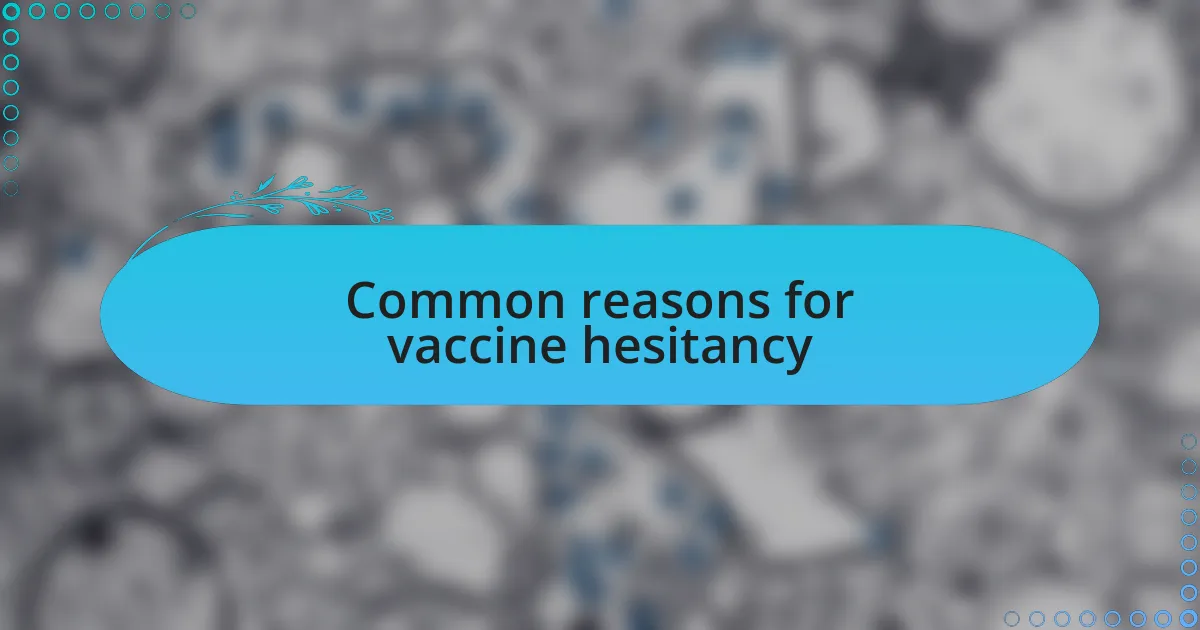 Common reasons for vaccine hesitancy