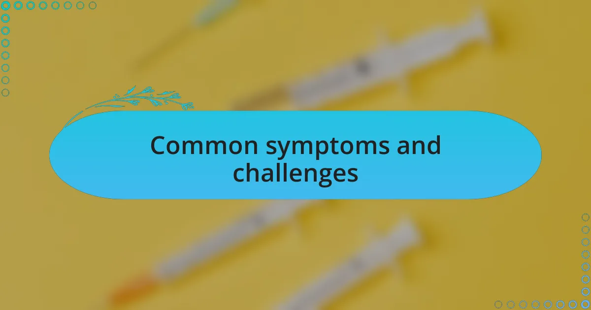 Common symptoms and challenges