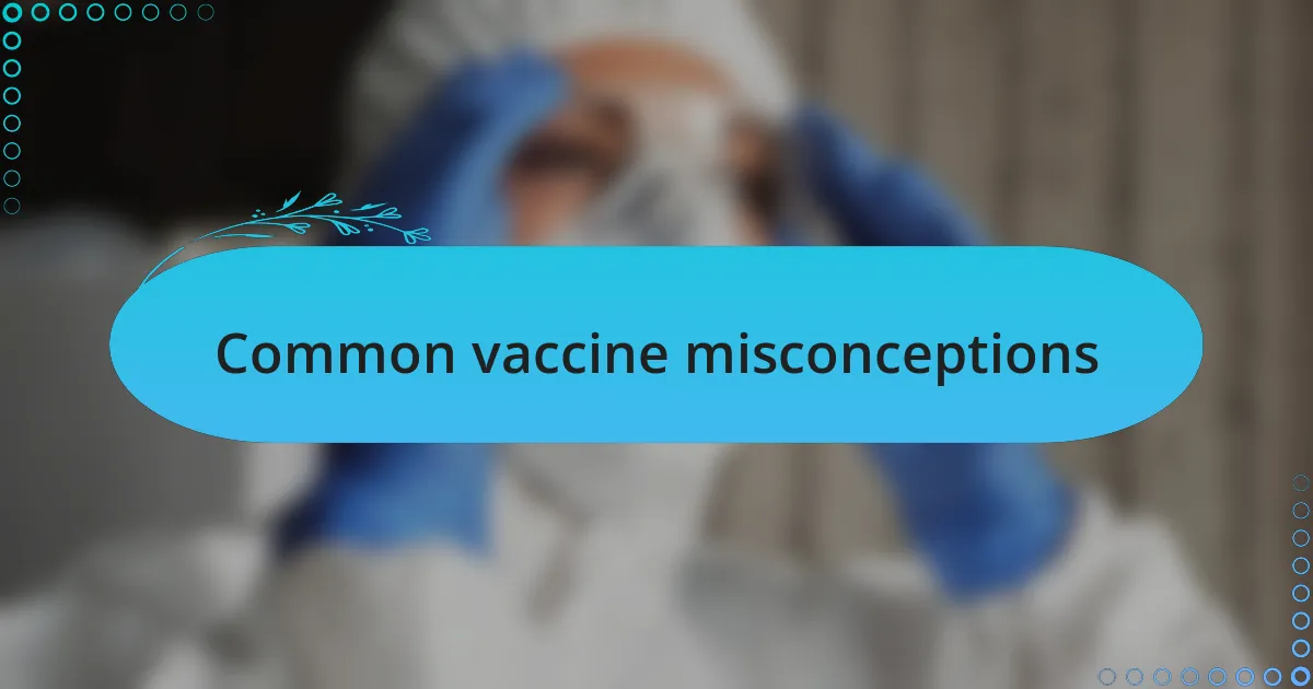 Common vaccine misconceptions
