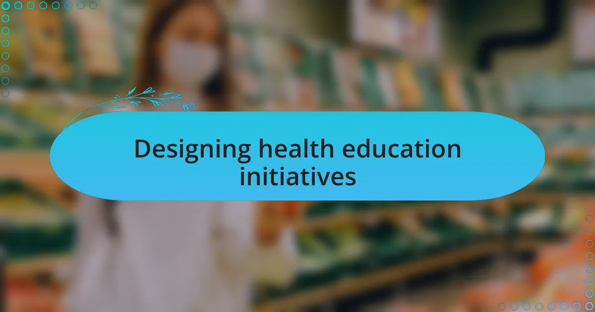 Designing health education initiatives