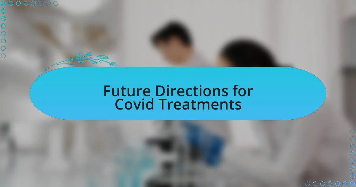 Future Directions for Covid Treatments