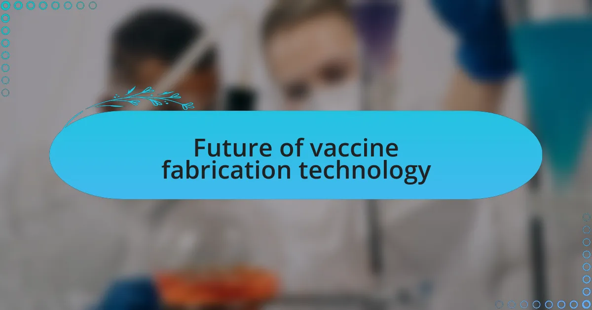 Future of vaccine fabrication technology