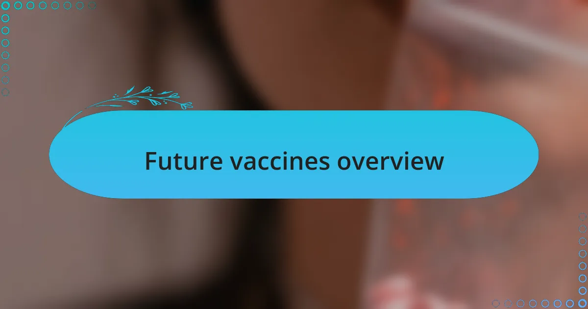 Future vaccines overview
