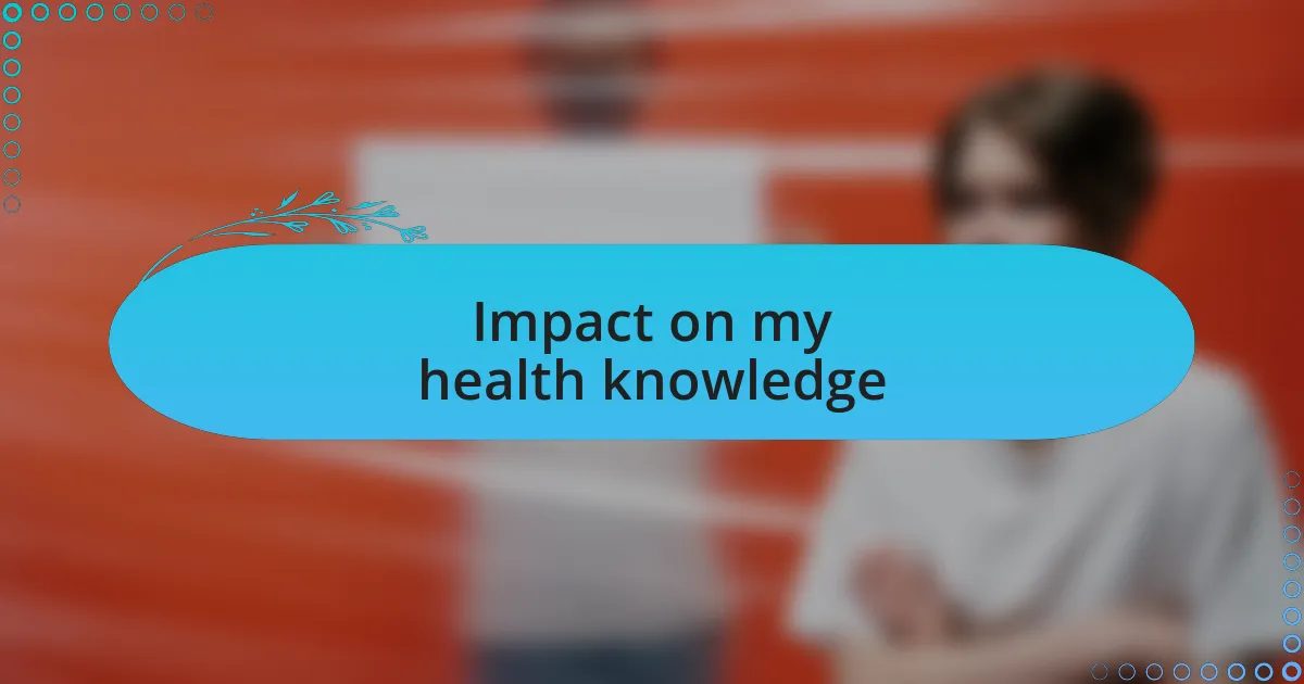 Impact on my health knowledge