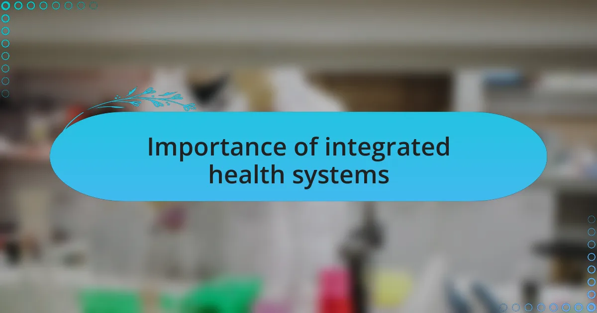 Importance of integrated health systems