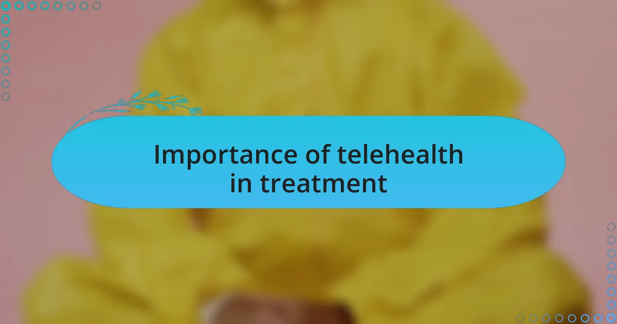 Importance of telehealth in treatment