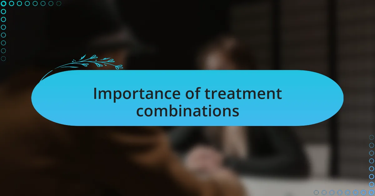 Importance of treatment combinations
