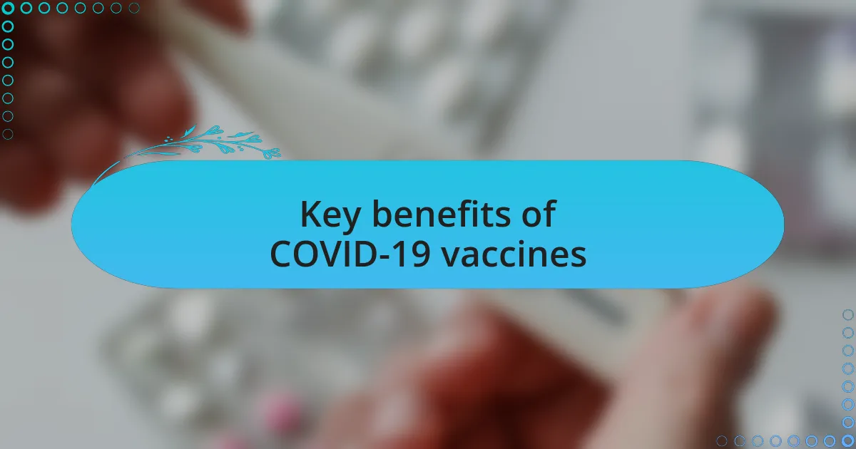 Key benefits of COVID-19 vaccines