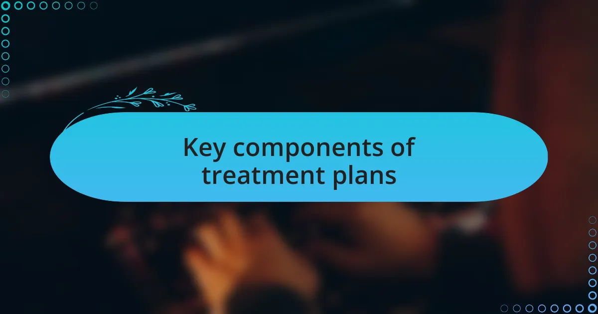 Key components of treatment plans