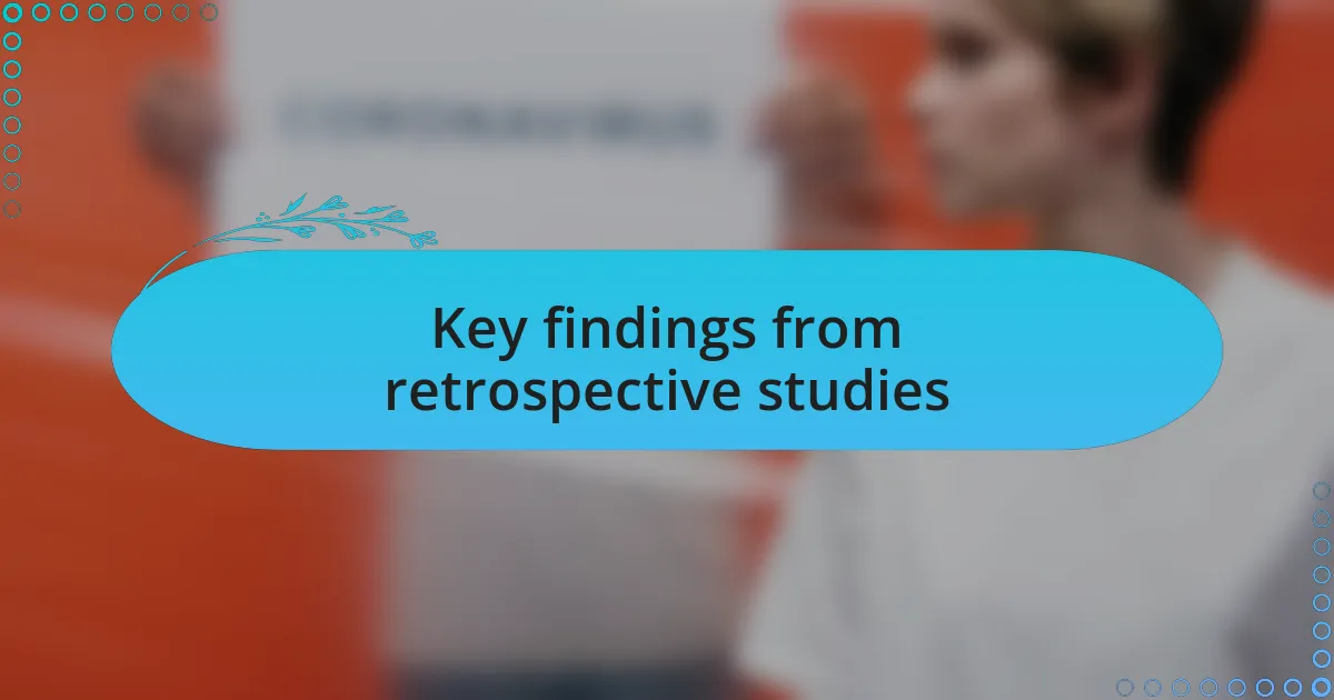 Key findings from retrospective studies