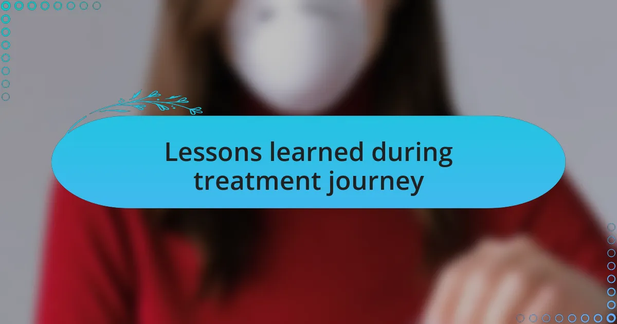 Lessons learned during treatment journey