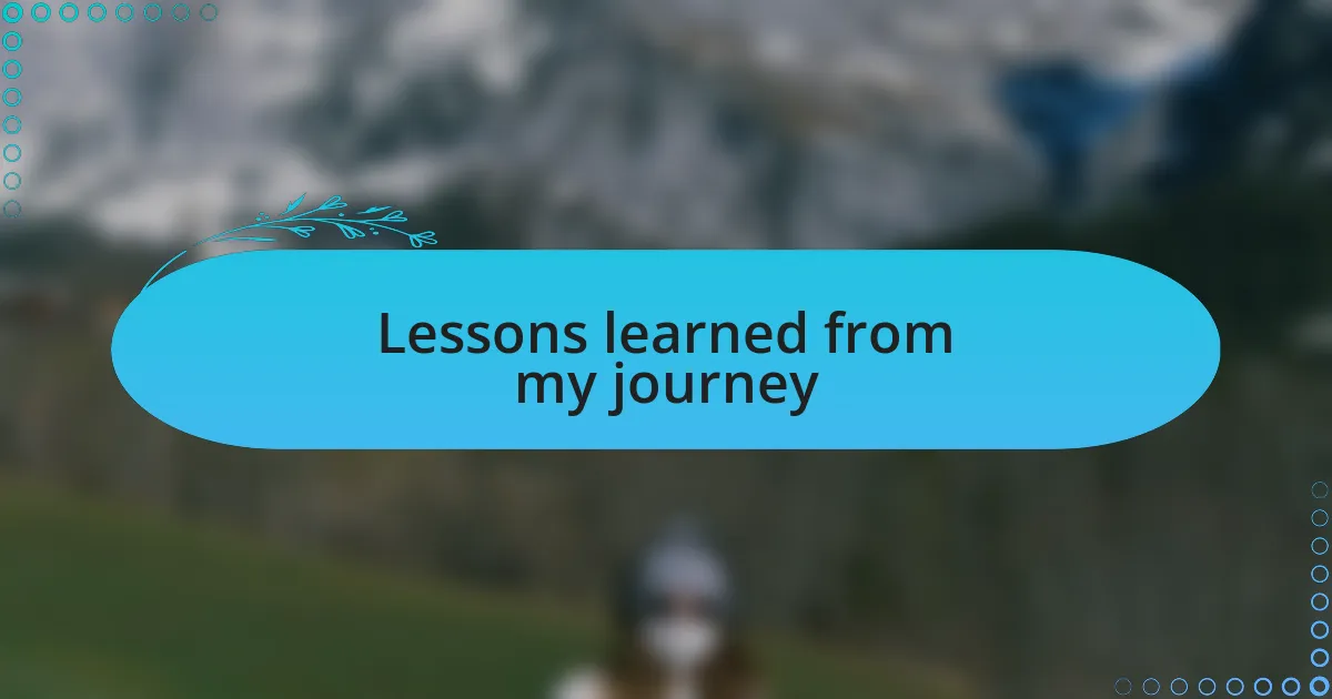 Lessons learned from my journey