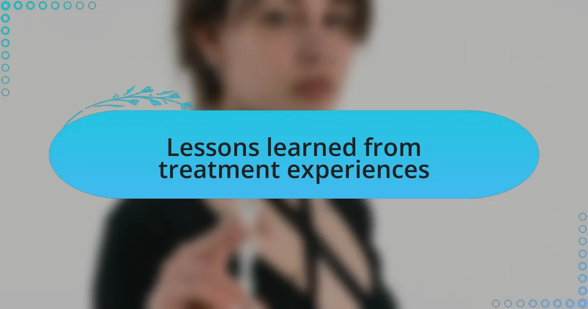 Lessons learned from treatment experiences