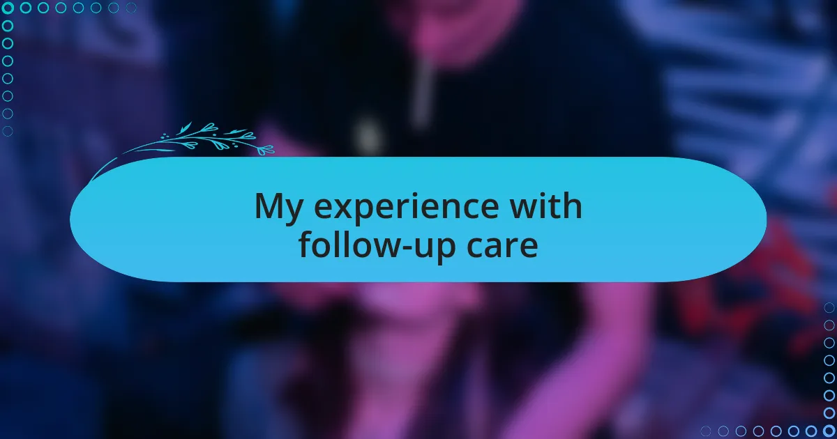 My experience with follow-up care