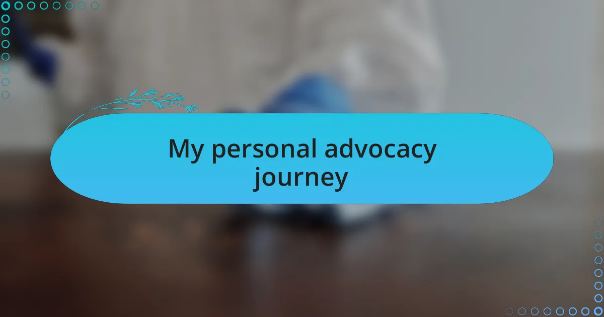 My personal advocacy journey