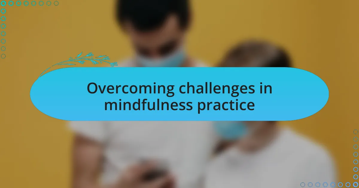Overcoming challenges in mindfulness practice