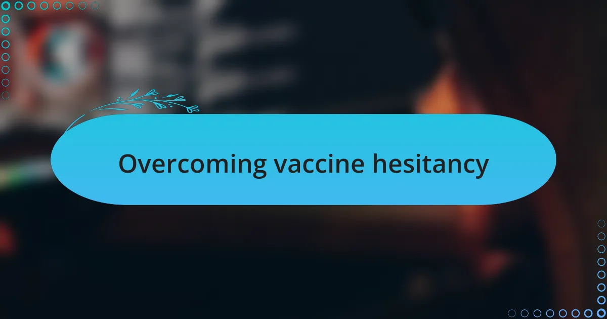 Overcoming vaccine hesitancy