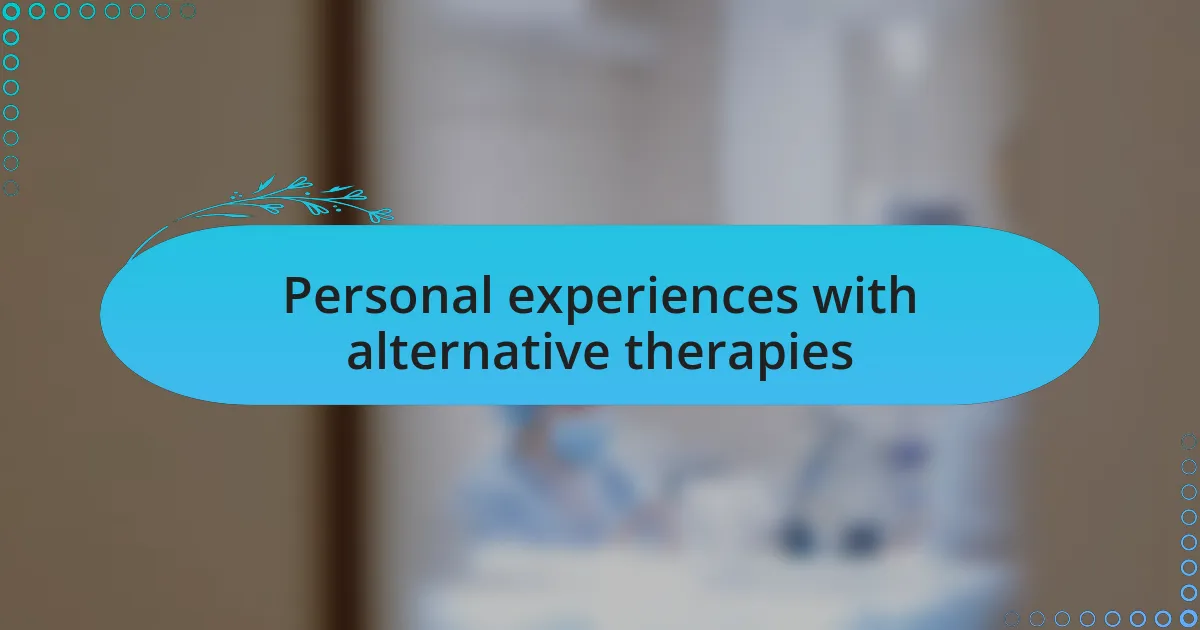 Personal experiences with alternative therapies