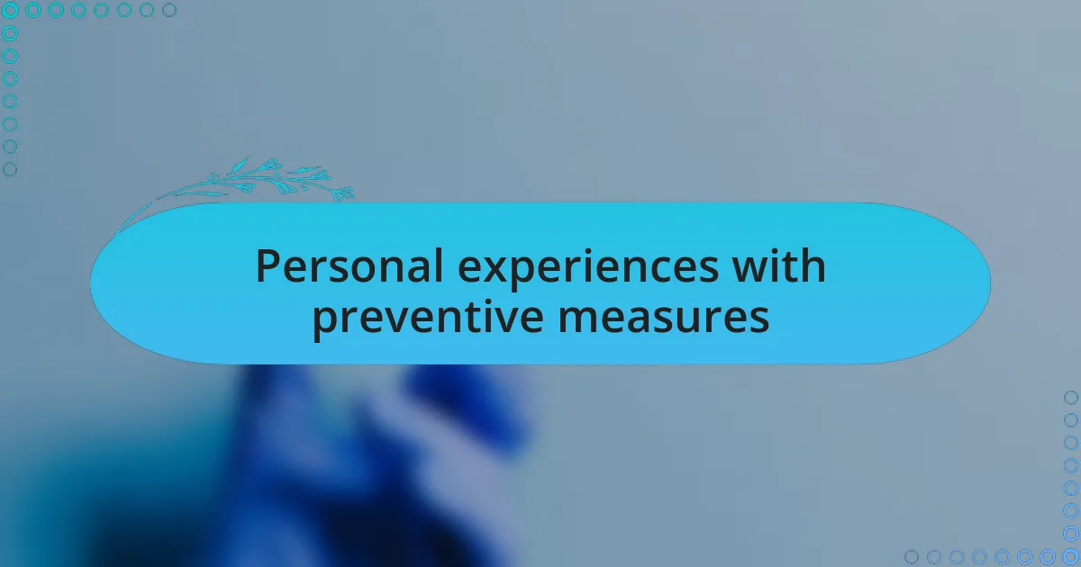 Personal experiences with preventive measures