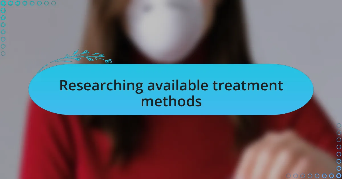 Researching available treatment methods