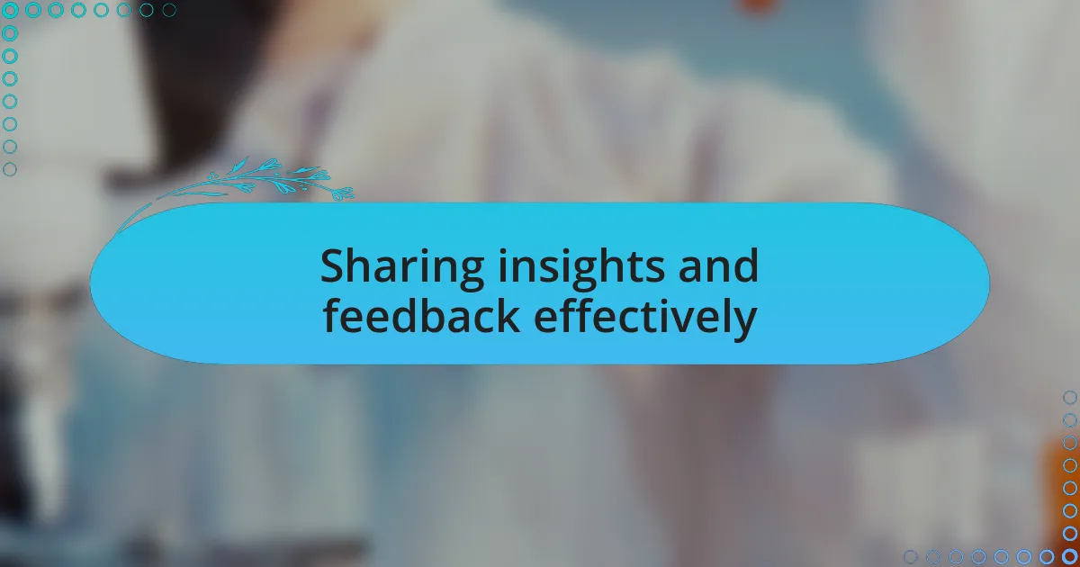 Sharing insights and feedback effectively