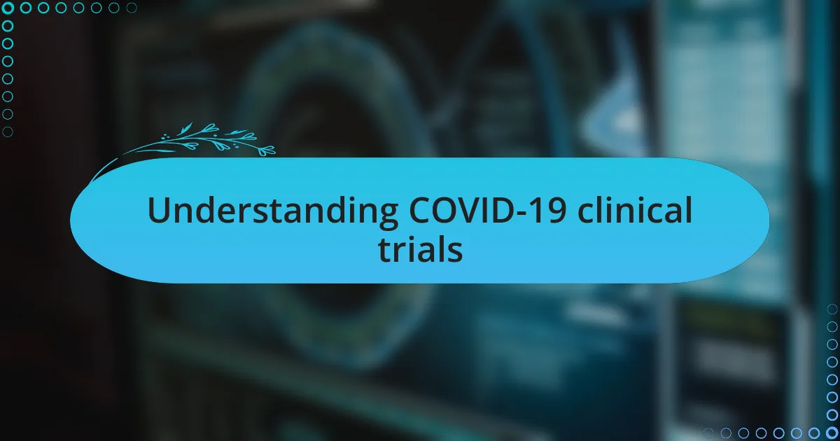 Understanding COVID-19 clinical trials