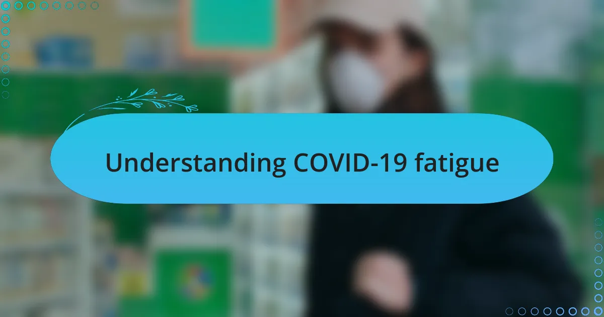 Understanding COVID-19 fatigue