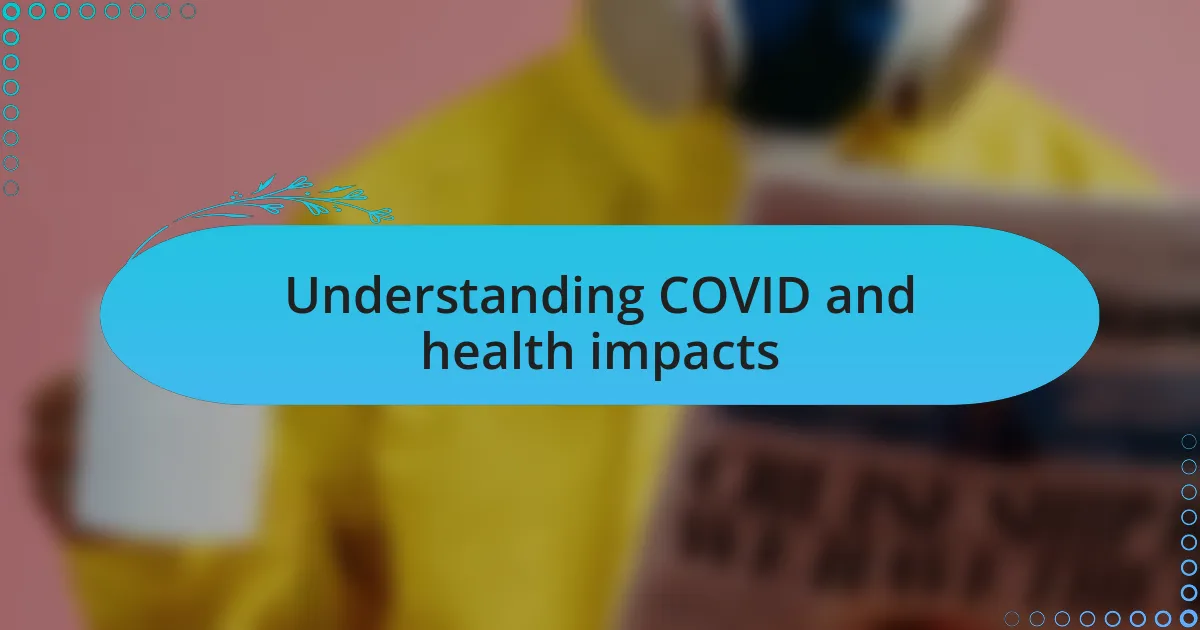 Understanding COVID and health impacts