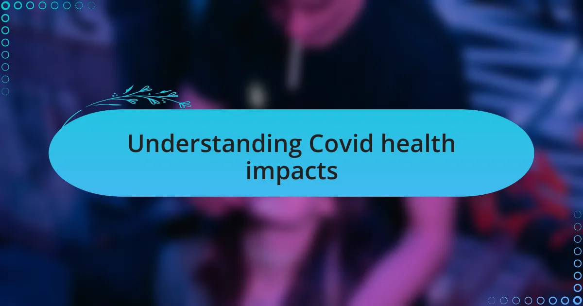 Understanding Covid health impacts
