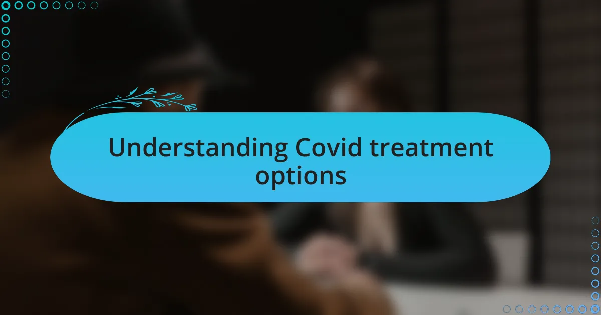 Understanding Covid treatment options