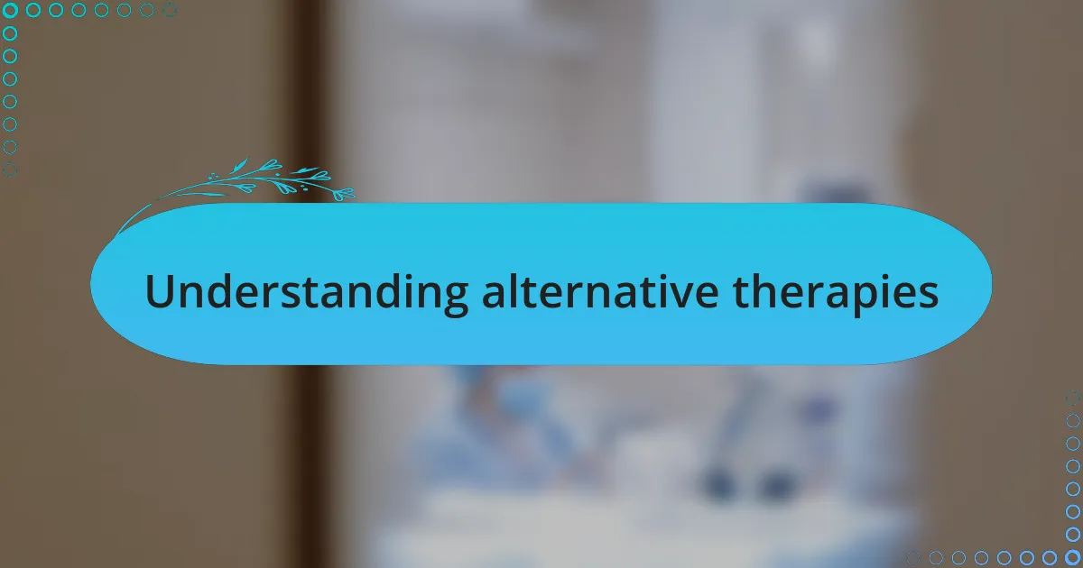 Understanding alternative therapies