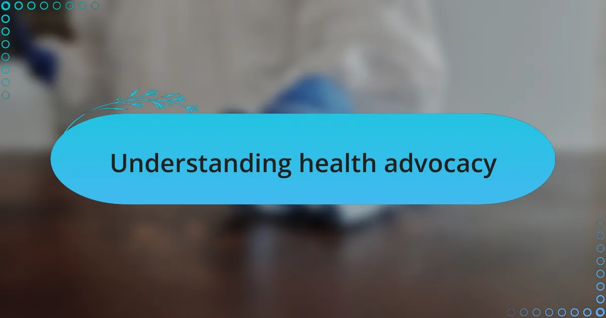 Understanding health advocacy