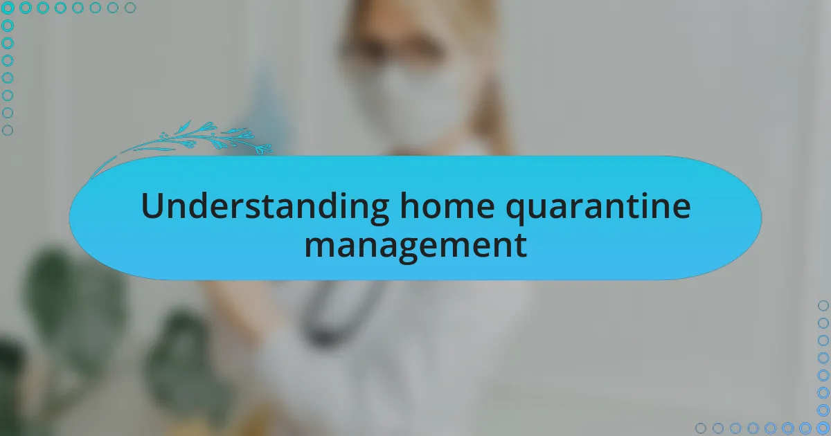 Understanding home quarantine management