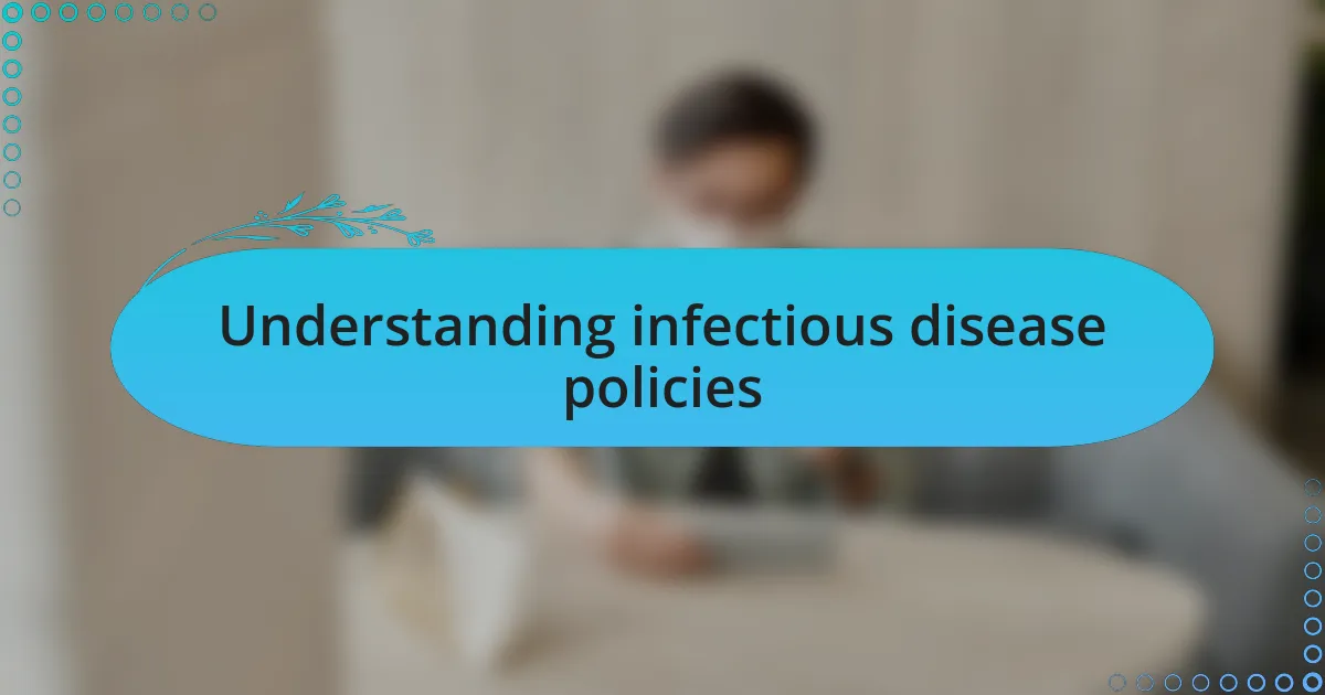 Understanding infectious disease policies