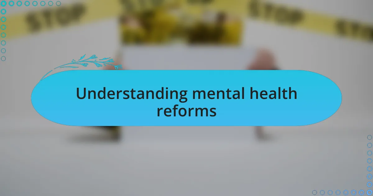 Understanding mental health reforms