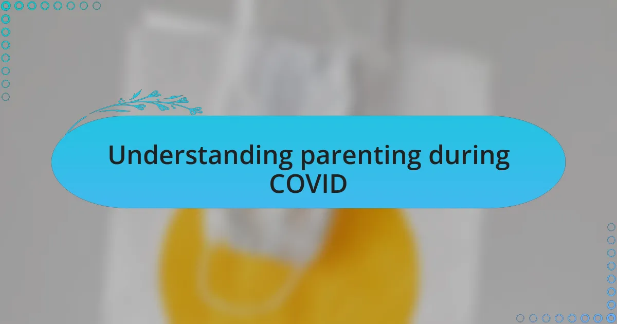 Understanding parenting during COVID