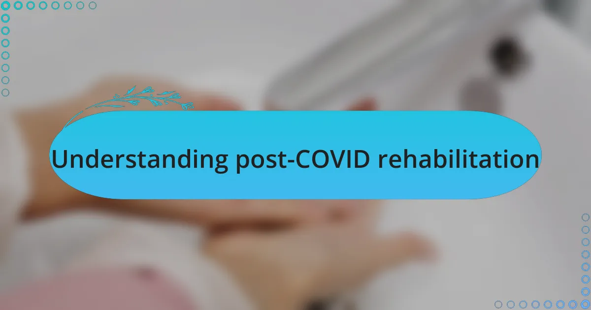 Understanding post-COVID rehabilitation