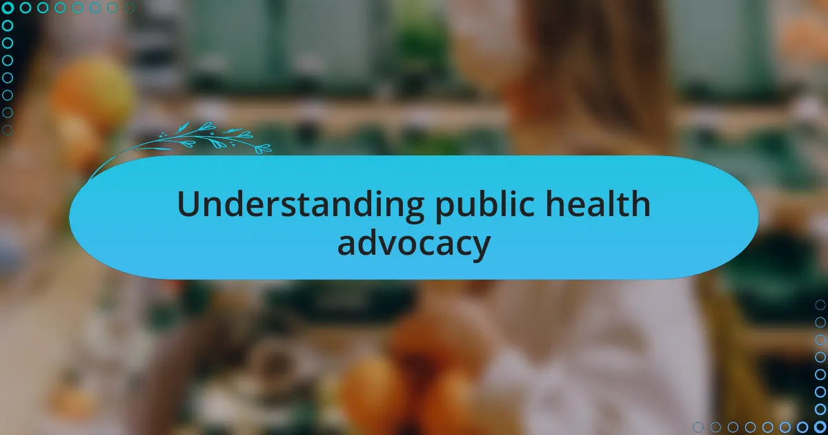 Understanding public health advocacy