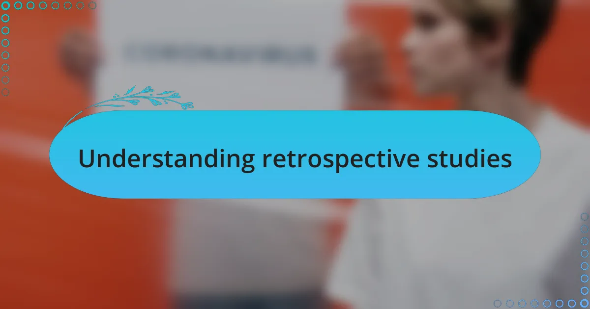 Understanding retrospective studies