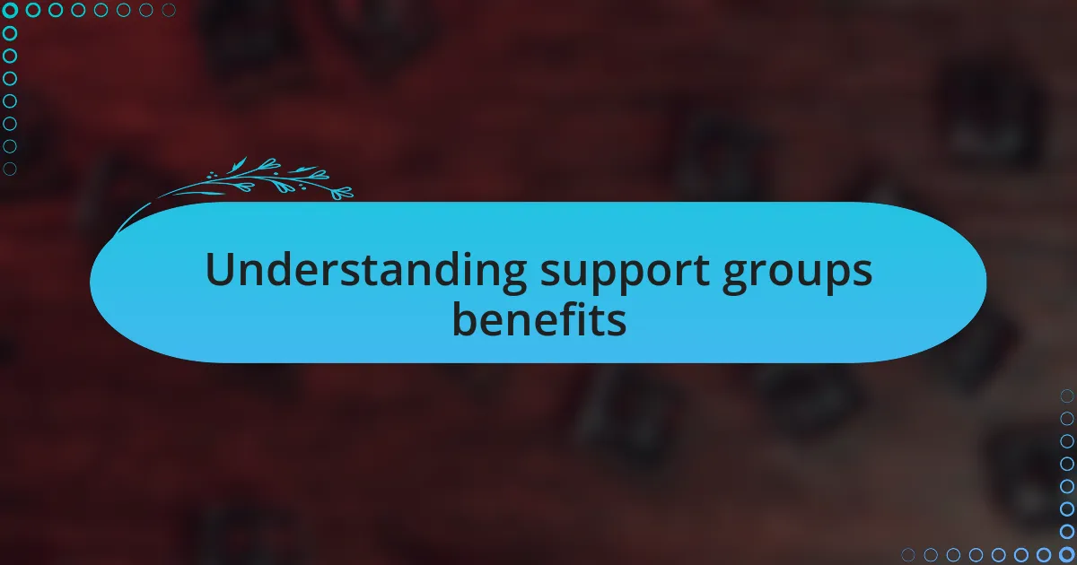 Understanding support groups benefits